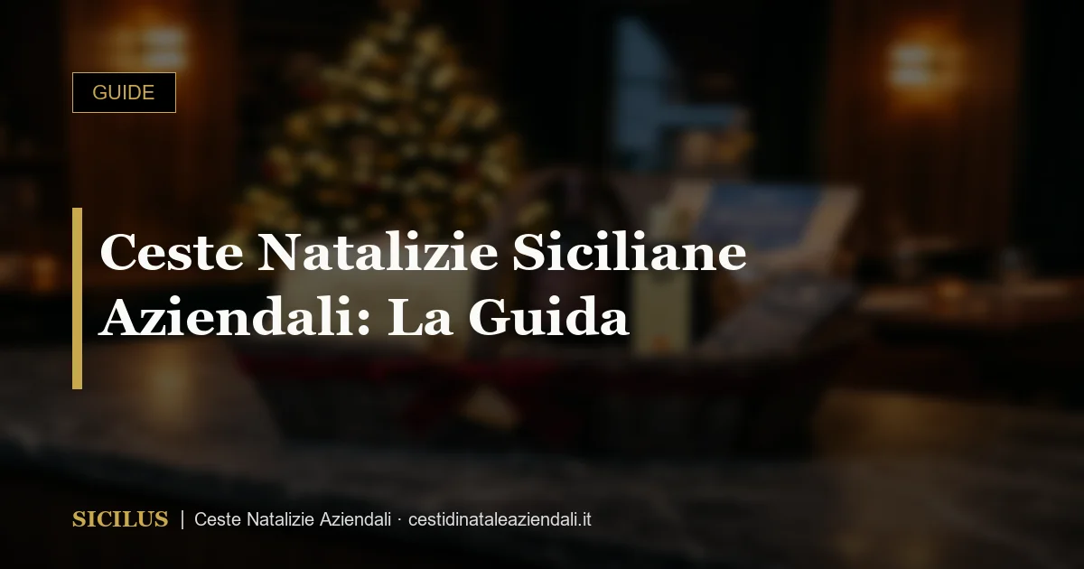 Ceste Natalizie Siciliane Aziendali: La Guida