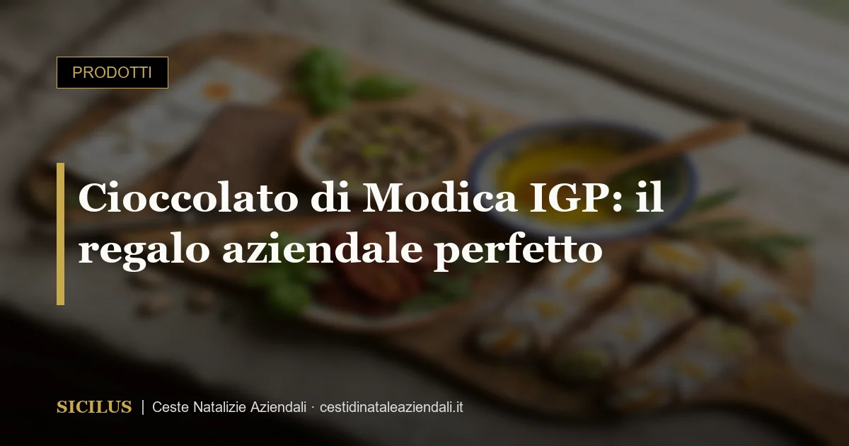 Cioccolato di Modica IGP: il regalo aziendale perfetto